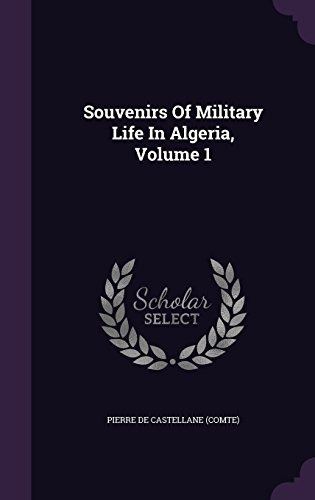 Souvenirs Of Military Life In Algeria, Volume 1