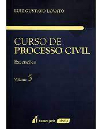 Curso de Processo Civil - Vol.5: Execuções, de Luiz Gustavo Lovato. Editora Lumen Juris, capa mole em português