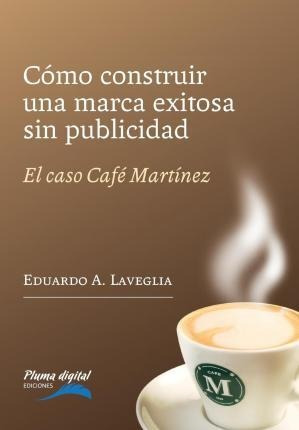 Como Construir Una Marca Exitosa Sin Publicidad - Eduardo...