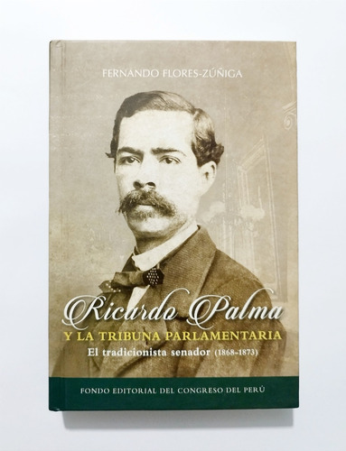 Ricardo Palma Y La Tribuna Parlamentaria - Senador 1868-1873