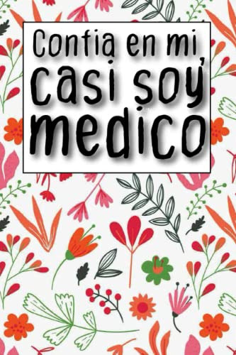 Confia En Mi Casi Soy Medico: Cuaderno Para Escribir Su Rega