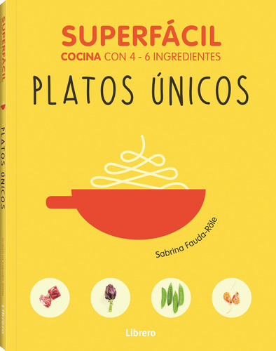 Platos Unicos- Superfacil Cocina Con 4-6 Ingredientes - Faud