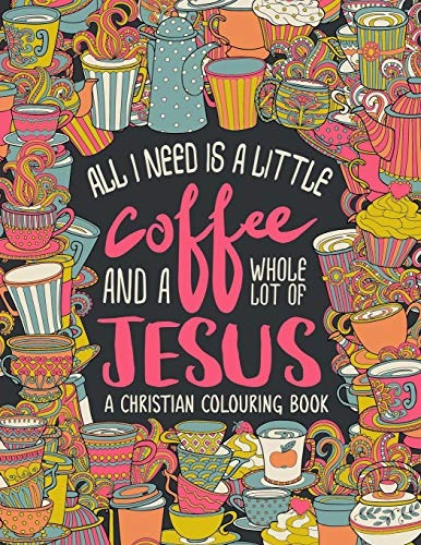 A Christian Colouring Book All I Need Is A Little Coffee And