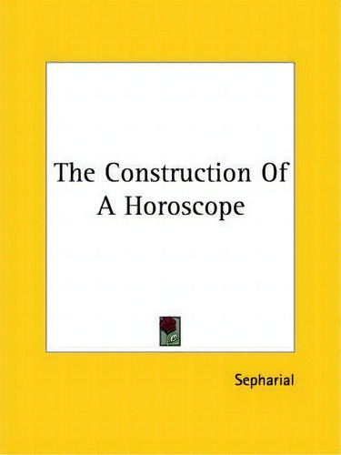 The Construction Of A Horoscope, De Sepharial., Vol. 1. Editorial Kessinger Publishing, Tapa Blanda En Inglés