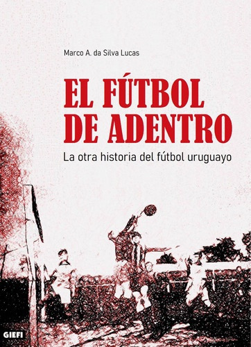 Futbol De Adentro, De Marcos  Da Silva Lucas. Editorial Giefi, Tapa Blanda, Edición 1 En Español