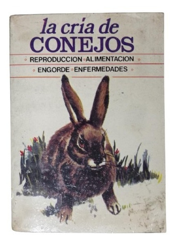 La Cría De Conejos: Reproducción, Alimentación, Engorde (Usado)