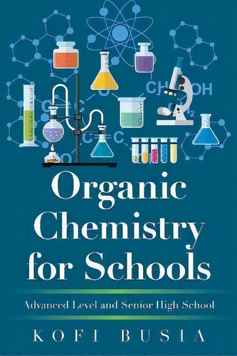 Organic Chemistry For Schools : Advanced Level And Senior High School, De Kofi Busia. Editorial Xlibris Uk, Tapa Blanda En Inglés