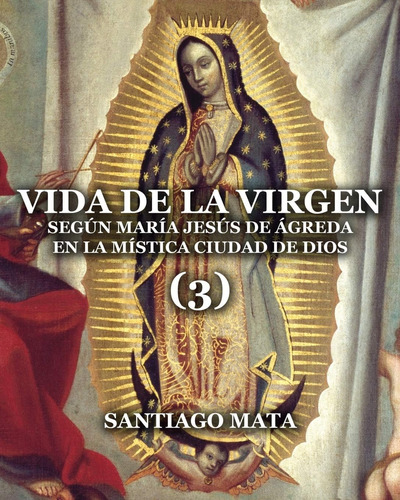 Libro: Vida De La Virgen (3): Según María Jesús De Ágreda En