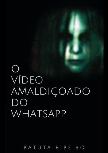 O Vídeo Amaldiçoado Do Whatsapp, De Batuta Ribeiro. Série Não Aplicável, Vol. 1. Editora Clube De Autores, Capa Mole, Edição 1 Em Português, 2018