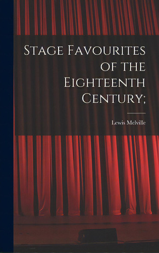 Stage Favourites Of The Eighteenth Century;, De Melville, Lewis 1874-1932. Editorial Legare Street Pr, Tapa Dura En Inglés