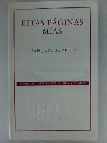 Estas Páginas Mías. Juan José Arreola. Fce. 1ra Ed, 2005.