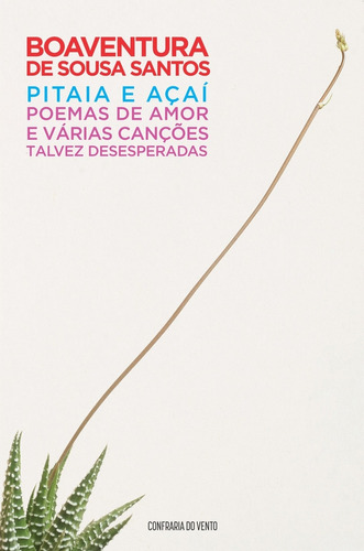 Pitaia E Açaí: Poemas De Amor E Várias Canções Talvez D, De Boaventura De Sousa Santos. Editora Confraria Do Vento, Capa Mole Em Português