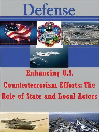 Enhancing U.s. Counterterrorism Efforts - The Role Of State And Local Actors, De Joint Forces Staff College. Editorial Createspace Independent Publishing Platform, Tapa Blanda En Inglés