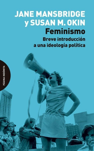 Feminismo: Breve Introduccion A Una Ideologia Politica, De Jane Mansbridge , Susan Moller Okin., Vol. 0. Editorial Página Indómita, Tapa Blanda En Español, 2020