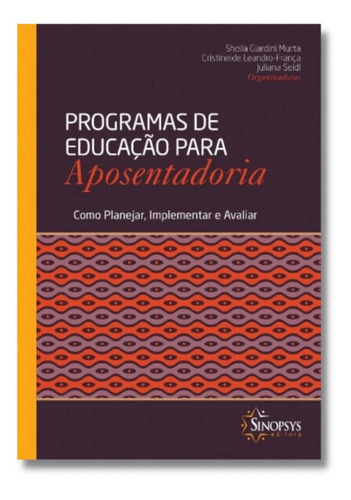 Programas De Educação Para Aposentadoria, De Sheila Giardini Murta., Vol. 1. Editora Sinopsys, Capa Dura Em Português