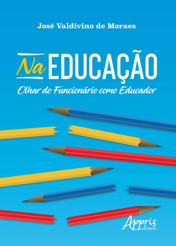 Na educação: olhar do funcionário como educador, de Moraes, José Valdivino de. Appris Editora e Livraria Eireli - ME, capa mole em português, 2020
