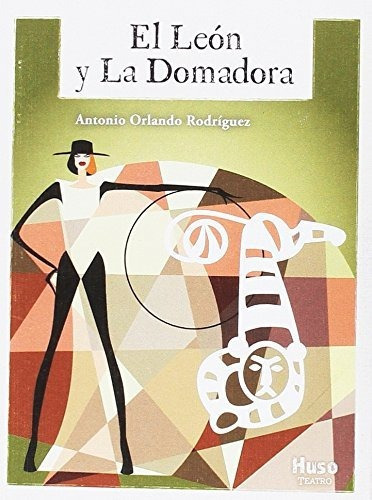 El león y la domadora, de ANTONIO ORLANDO RODRIGUEZ. Editorial Huso, tapa blanda en español, 2017