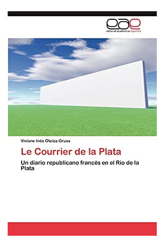 Libro: Le Courrier Plata: Un Diario Republicano Francés&..