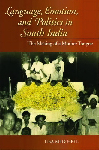 Language, Emotion, And Politics In South India, De Lisa Mitchell. Editorial Indiana University Press, Tapa Blanda En Inglés