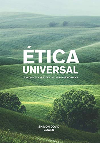 Etica Universal: La Teoria Y La Practica De Las Leyes Noajic