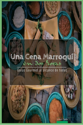 Libro: Una Cena Marroqui En Dos Horas: Guias Gourmet Para Cu