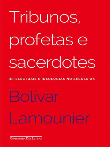 Tribunos Profetas E Sacerdotes: Intelectuais E Ideologias No Seculo Xx, De Lamounier, Bolívar. Editora Companhia Das Letras, Capa Mole, Edição 1ª Edição - 2014 Em Português