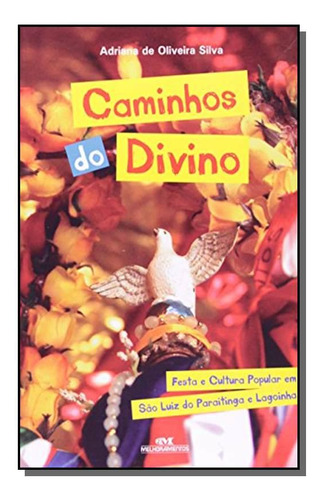 Caminhos Do Divino: Festa E Cultura Popular Em São, De Adriana De Oliveira Silva. Editora Melhoramentos, Capa Mole Em Português, 2021