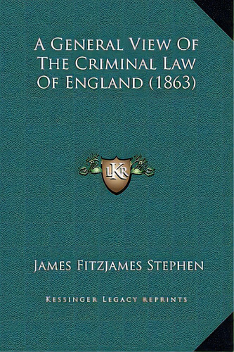 A General View Of The Criminal Law Of England (1863), De Stephen, James Fitzjames. Editorial Kessinger Pub Llc, Tapa Blanda En Inglés