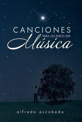 Libro Canciones Para Un Disco Sin Musica - Alfredo Escobedo