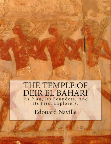 The Temple Of Deir El Bahari: Its Plan, Its Founders, And Its First Explorers., De Naville D. Phil, Edouard. Editorial Createspace, Tapa Blanda En Inglés