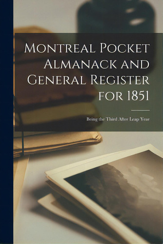 Montreal Pocket Almanack And General Register For 1851 [microform]: Being The Third After Leap Year, De Anonymous. Editorial Legare Street Pr, Tapa Blanda En Inglés