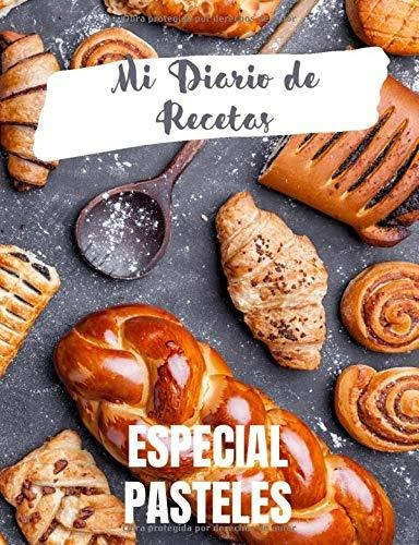 Mi Diario De Recetas - Especial Pasteles:  Libro De 100 Lmz4