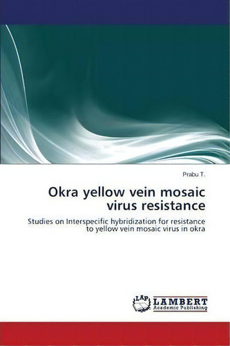 Okra Yellow Vein Mosaic Virus Resistance, De T Prabu. Editorial Lap Lambert Academic Publishing, Tapa Blanda En Inglés