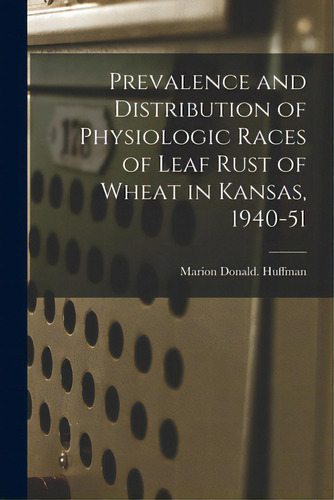 Prevalence And Distribution Of Physiologic Races Of Leaf Rust Of Wheat In Kansas, 1940-51, De Huffman, Marion Donald. Editorial Hassell Street Pr, Tapa Blanda En Inglés