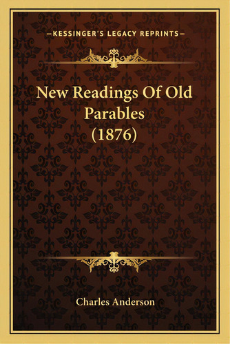 New Readings Of Old Parables (1876), De Anderson, Charles. Editorial Kessinger Pub Llc, Tapa Blanda En Inglés