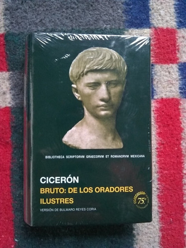 Cicerón. Bruto, De Los Oradores Ilustres. Bilingüe Unam