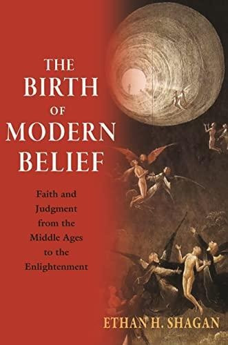 The Birth Of Modern Belief: Faith And Judgment From The Midd