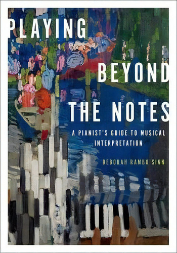 Playing Beyond The Notes : A Pianist's Guide To Musical Interpretation, De Deborah Rambo Sinn. Editorial Oxford University Press Inc, Tapa Blanda En Inglés