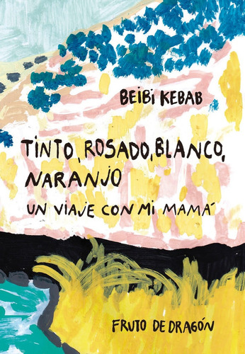 Tinto, Rosado, Blanco, Naranjo: Un Viaje Con Mi Mamá, De Kebab Beibi. N/a, Vol. Volumen Unico. Editorial Fruto De Dragón, Tapa Blanda, Edición 1 En Español
