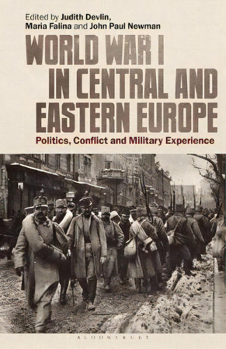 World War I In Central And Eastern Europe : Politics, Conflict And Military Experience, De Judith Devlin. Editorial Bloomsbury Publishing Plc, Tapa Blanda En Inglés