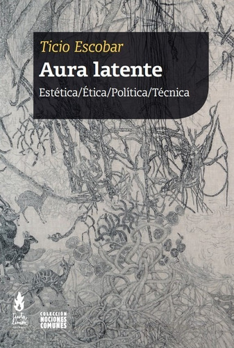 Aura Latente Estética Ética Política Técnica   Ticio Escobar