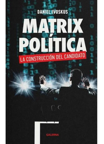 Libro Matrix Política - Daniel Ivoskus - Galerna