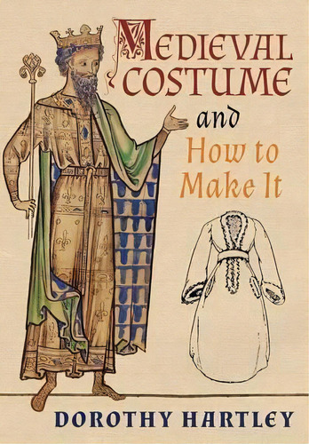 Medieval Costume And How To Make It, De Dorothy Hartley. Editorial Greenpoint Books, Tapa Dura En Inglés