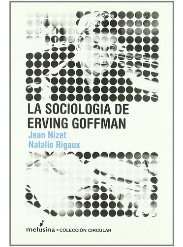 La Sociologia De Erving Goffman - Nizet / Rigaux - Melusina