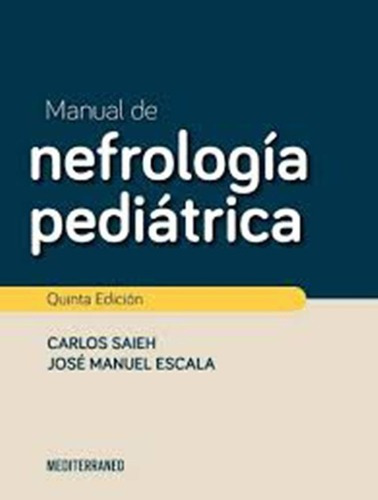 Manual De Nefrologia Pediatrica - Saieh - Novedad M, De Carlos Saieh - Jose Manuel Escala. Editorial Mediterraneo En Español