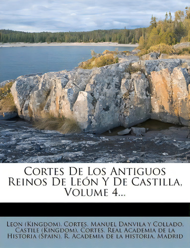 Cortes De Los Antiguos Reinos De Leon Y De Castilla, Volume 4..., De Leon (kingdom) Cortes., Vol. 4. Editorial Real Academia De La Historia, Tapa Blanda En Español