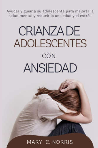 Crianza De Adolescentes Con Ansiedad: Ayudar Y Guiar A Su Ad