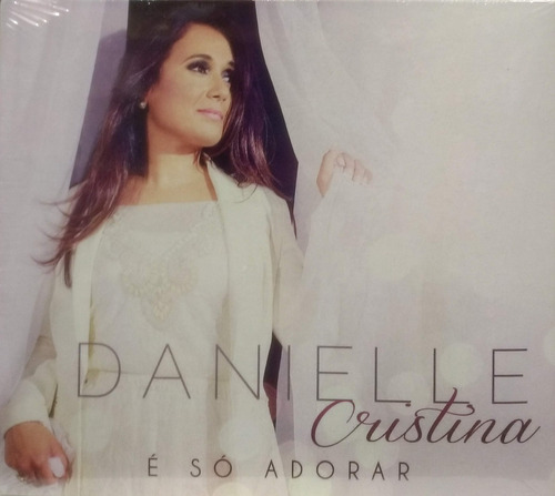 Cd Danielle Cristina - É Só Adorar- Digipack