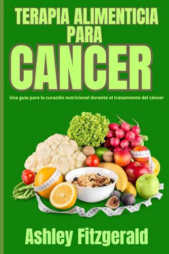 Terapia Alimenticia Para Cáncer. Una Guía Para La Curación N