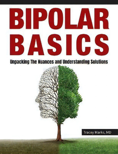 Bipolar Basics : : Unpacking The Nuances And Understanding Solutions: Unpacking The Nuances And Understanding Solutions, De Tracey I Marks., Vol. 1. Editorial Marks Psychiatry, Tapa Blanda En Inglés